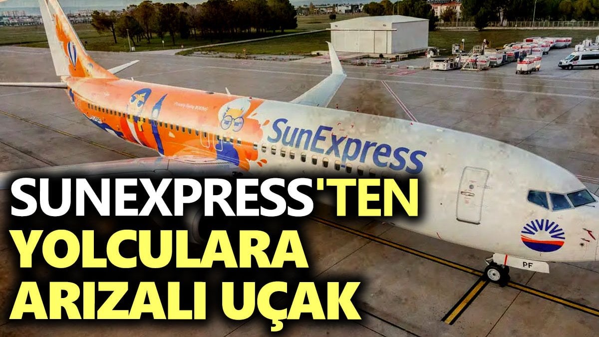 SunExpress’ten yolculara arızalı uçak
